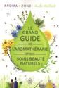 Le Grand guide de l'aromathérapie et des soins beauté naturels