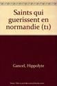 Les Saints qui guérissent en Normandie